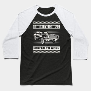 Born To Drive, Forced To Work Car Baseball T-Shirt